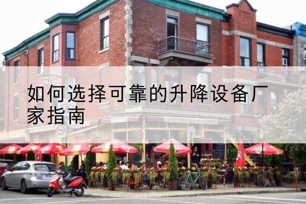 寒亭电动升降机厂家-如何选择可靠的升降设备厂家指南