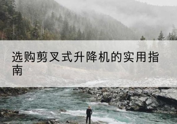 寒亭剪叉式升降机怎么选-选购剪叉式升降机的实用指南